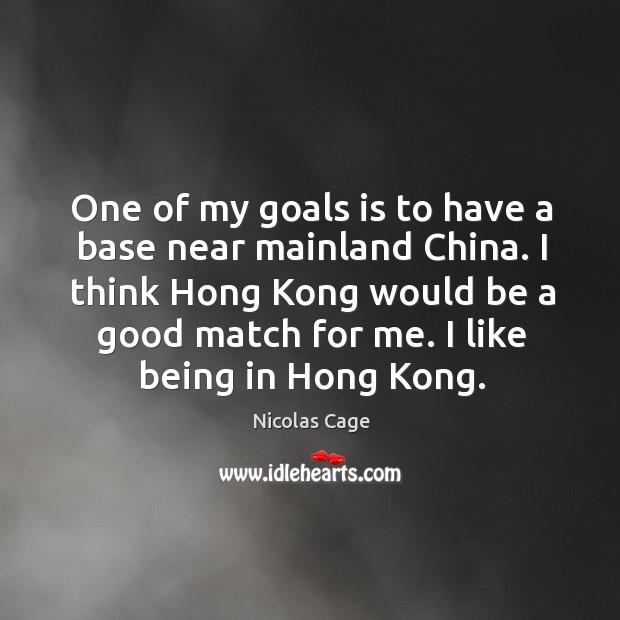 One of my goals is to have a base near mainland China. Nicolas Cage Picture Quote