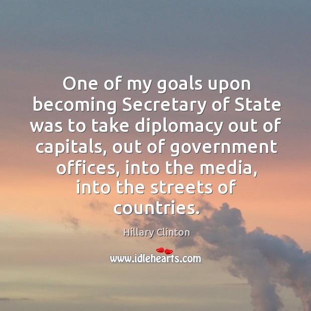 One of my goals upon becoming Secretary of State was to take Hillary Clinton Picture Quote