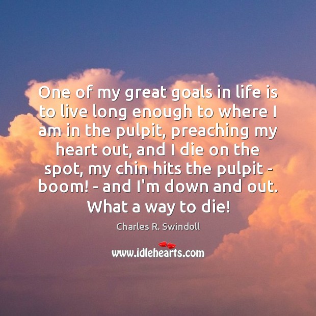 One of my great goals in life is to live long enough Charles R. Swindoll Picture Quote