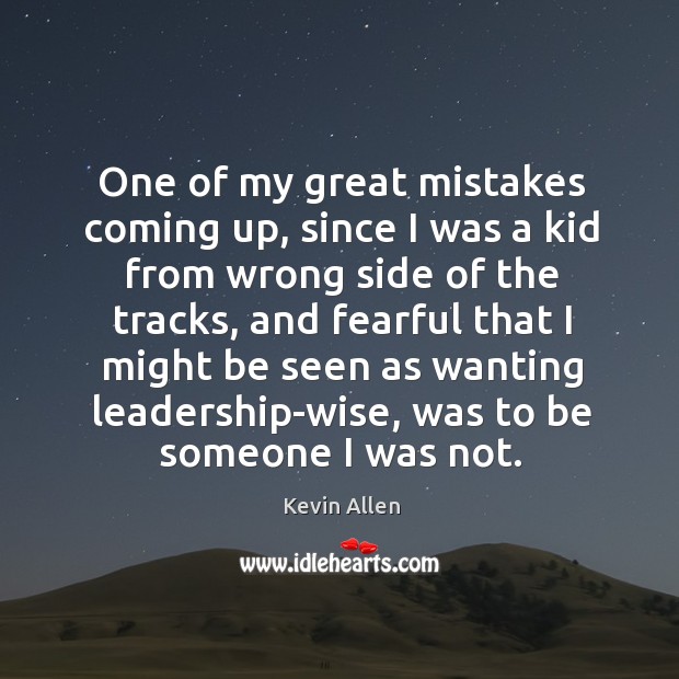 One of my great mistakes coming up, since I was a kid Kevin Allen Picture Quote
