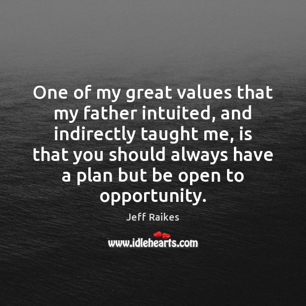 One of my great values that my father intuited, and indirectly taught Plan Quotes Image