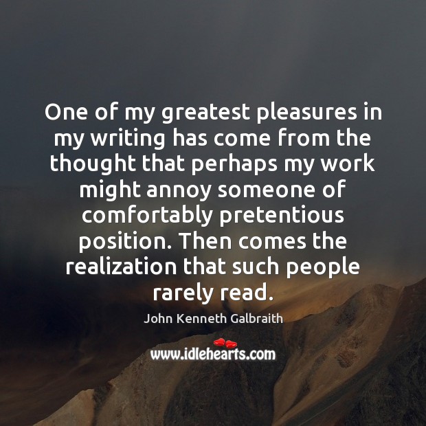 One of my greatest pleasures in my writing has come from the John Kenneth Galbraith Picture Quote