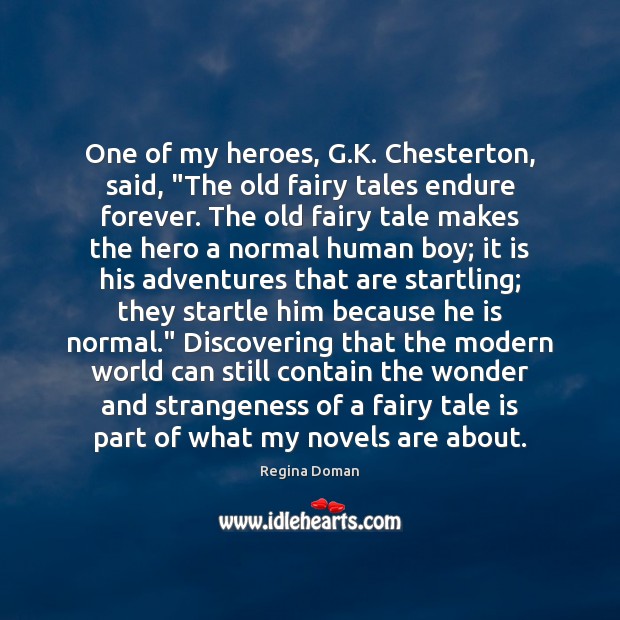 One of my heroes, G.K. Chesterton, said, “The old fairy tales Regina Doman Picture Quote
