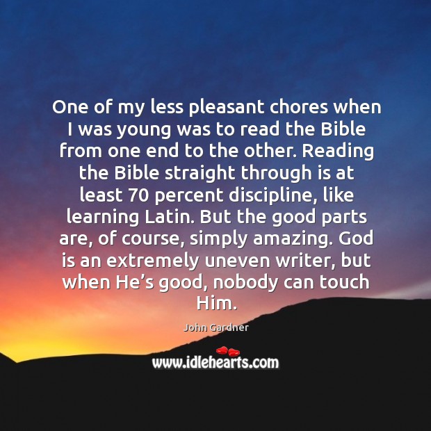 One of my less pleasant chores when I was young was to read the bible from one end to the other. John Gardner Picture Quote