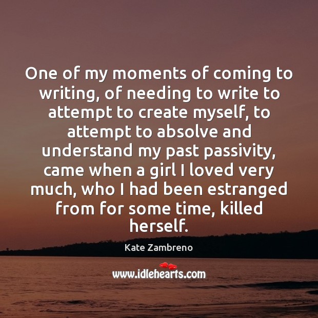 One of my moments of coming to writing, of needing to write Kate Zambreno Picture Quote