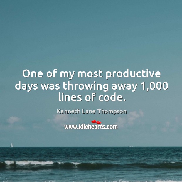 One of my most productive days was throwing away 1,000 lines of code. Kenneth Lane Thompson Picture Quote