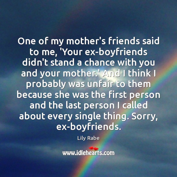 One of my mother’s friends said to me, ‘Your ex-boyfriends didn’t stand 