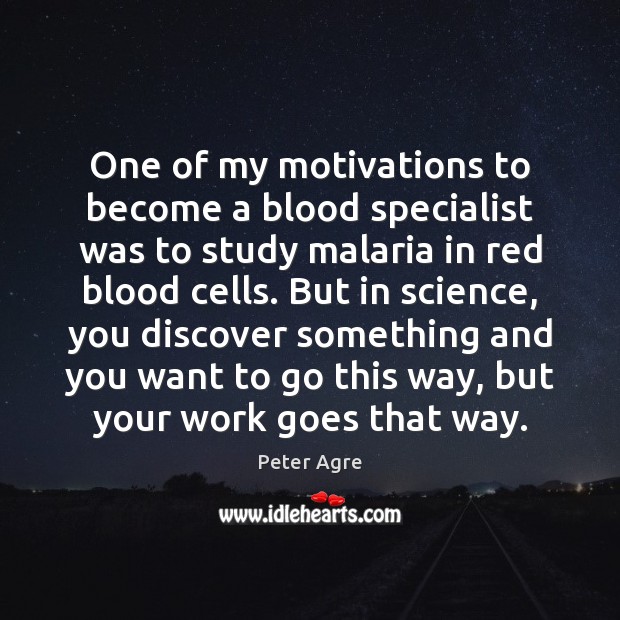 One of my motivations to become a blood specialist was to study Peter Agre Picture Quote