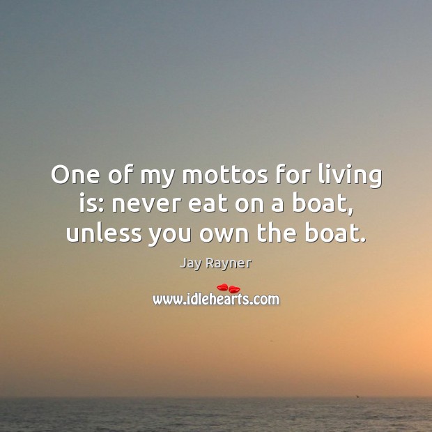 One of my mottos for living is: never eat on a boat, unless you own the boat. Image