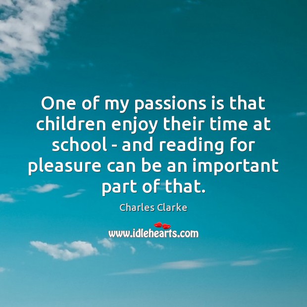 One of my passions is that children enjoy their time at school Charles Clarke Picture Quote