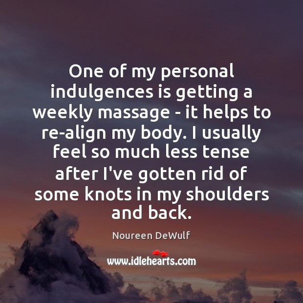 One of my personal indulgences is getting a weekly massage – it Noureen DeWulf Picture Quote