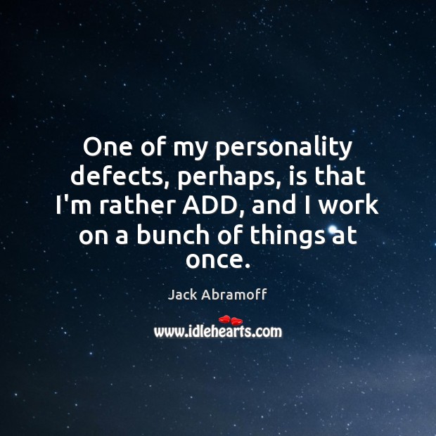 One of my personality defects, perhaps, is that I’m rather ADD, and Jack Abramoff Picture Quote