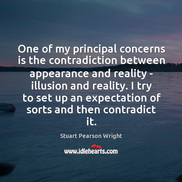 One of my principal concerns is the contradiction between appearance and reality Stuart Pearson Wright Picture Quote
