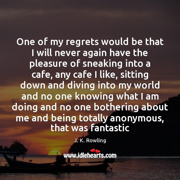One of my regrets would be that I will never again have J. K. Rowling Picture Quote