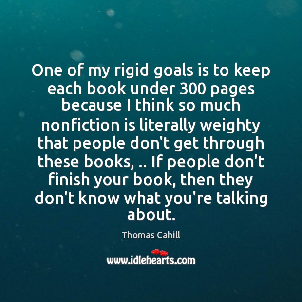 One of my rigid goals is to keep each book under 300 pages Thomas Cahill Picture Quote