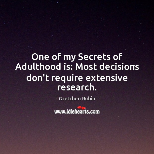One of my Secrets of Adulthood is: Most decisions don’t require extensive research. Image