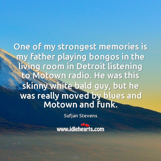 One of my strongest memories is my father playing bongos in the Sufjan Stevens Picture Quote