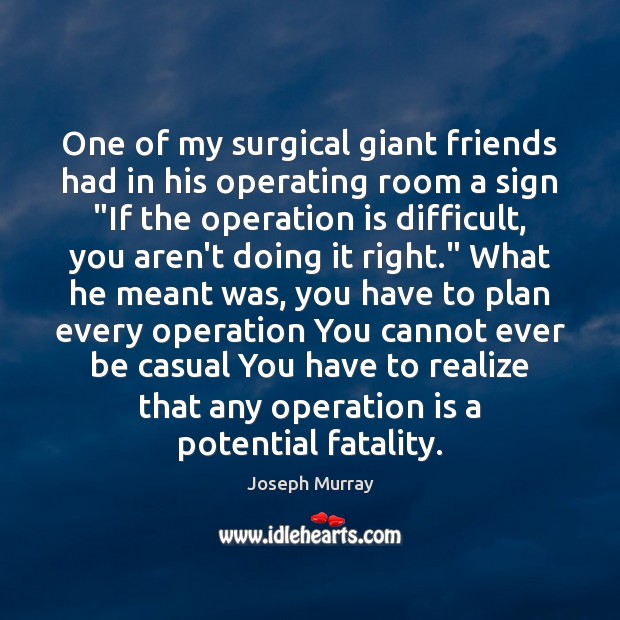One of my surgical giant friends had in his operating room a Joseph Murray Picture Quote