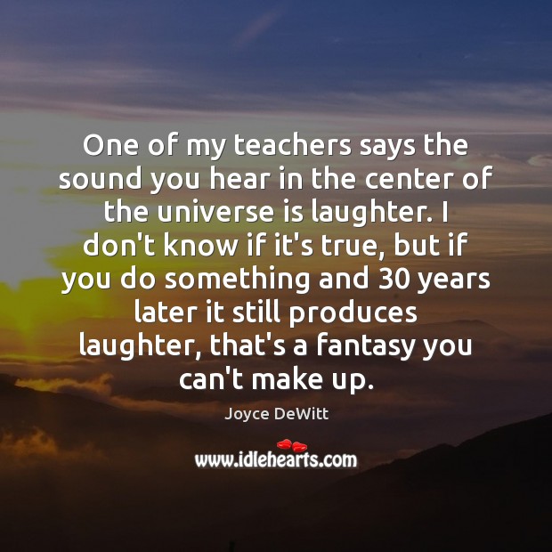 One of my teachers says the sound you hear in the center Joyce DeWitt Picture Quote