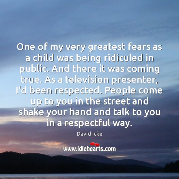 One of my very greatest fears as a child was being ridiculed David Icke Picture Quote