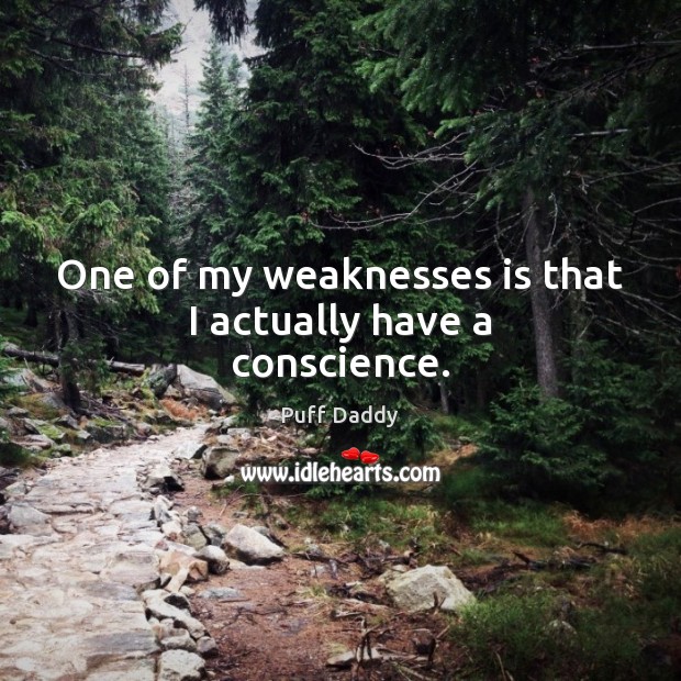 One of my weaknesses is that I actually have a conscience. Image