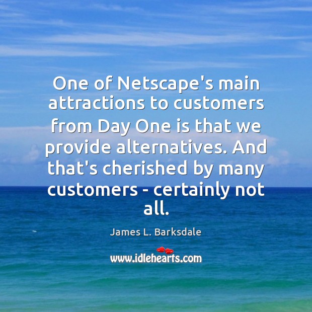 One of Netscape’s main attractions to customers from Day One is that James L. Barksdale Picture Quote