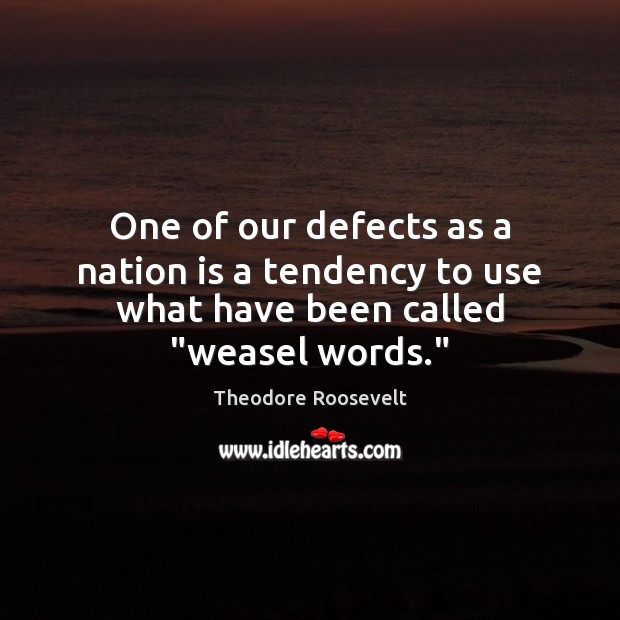 One of our defects as a nation is a tendency to use what have been called “weasel words.” Theodore Roosevelt Picture Quote