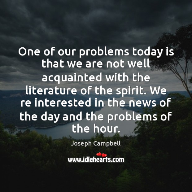 One of our problems today is that we are not well acquainted Joseph Campbell Picture Quote