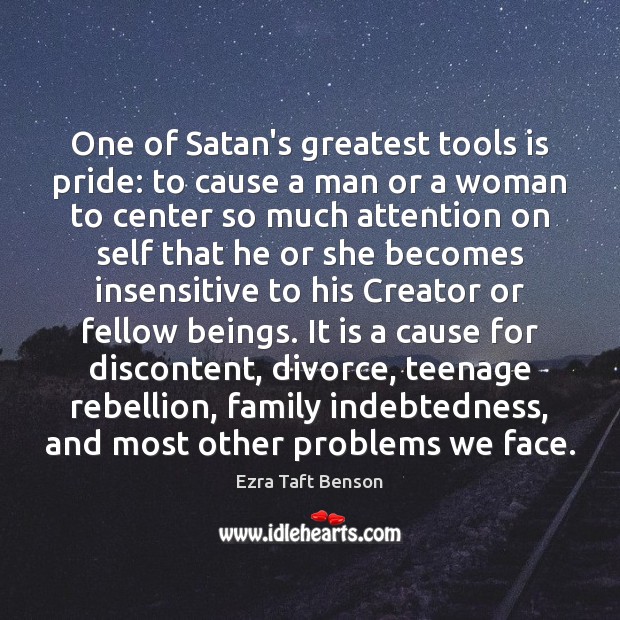 One of Satan’s greatest tools is pride: to cause a man or Ezra Taft Benson Picture Quote