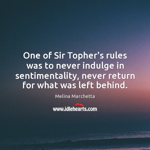 One of Sir Topher’s rules was to never indulge in sentimentality, never Melina Marchetta Picture Quote