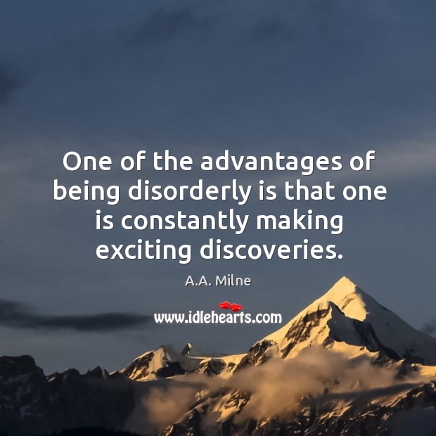 One of the advantages of being disorderly is that one is constantly making exciting discoveries. Image