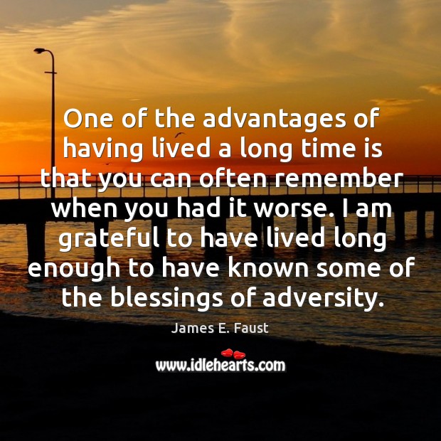 One of the advantages of having lived a long time is that James E. Faust Picture Quote