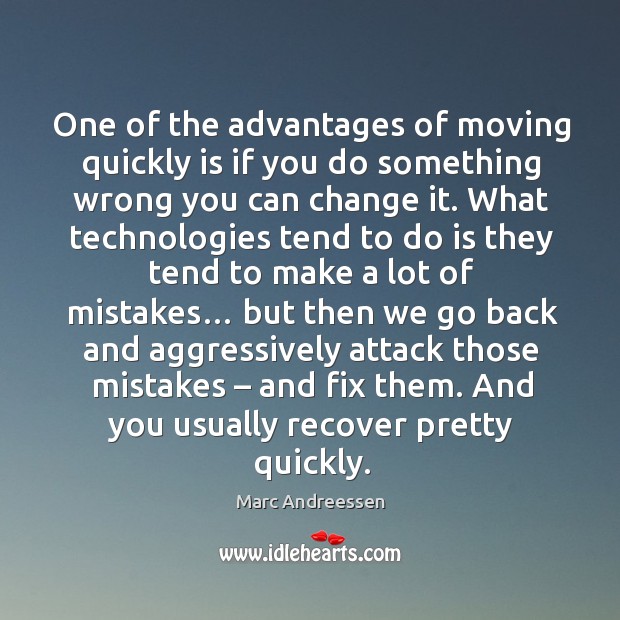 One of the advantages of moving quickly is if you do something wrong you can change it. Marc Andreessen Picture Quote