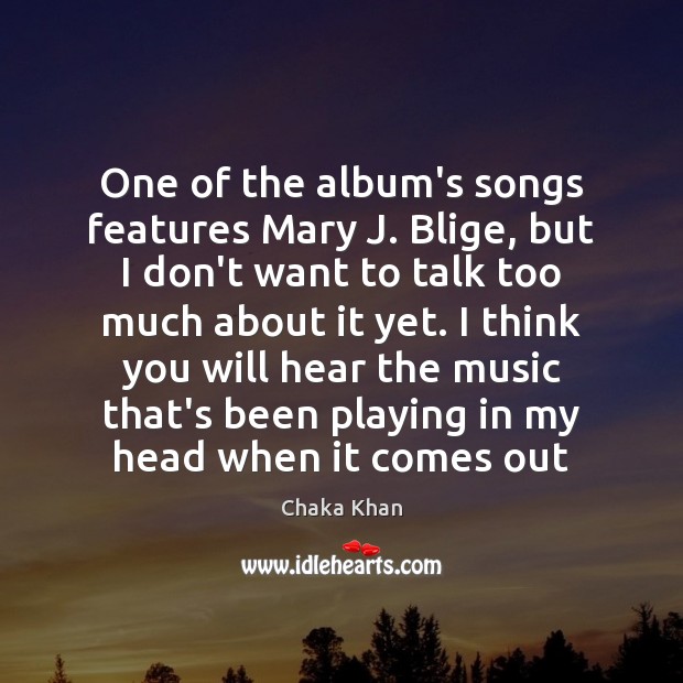 One of the album’s songs features Mary J. Blige, but I don’t Chaka Khan Picture Quote