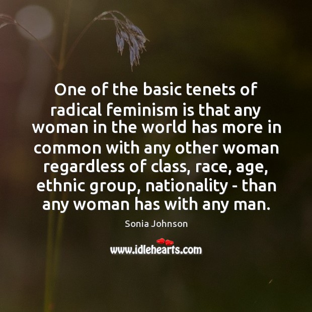 One of the basic tenets of radical feminism is that any woman Sonia Johnson Picture Quote