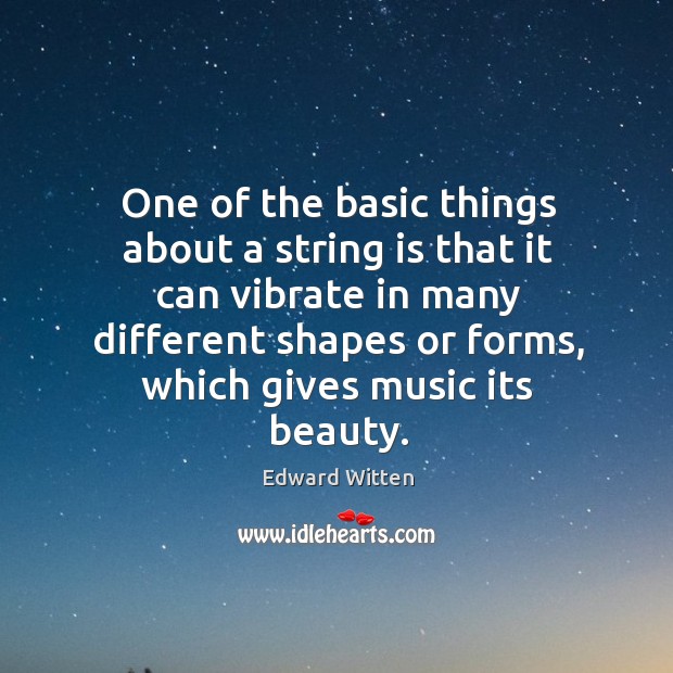 One of the basic things about a string is that it can vibrate in many different shapes Edward Witten Picture Quote