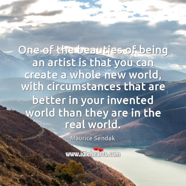 One of the beauties of being an artist is that you can Maurice Sendak Picture Quote