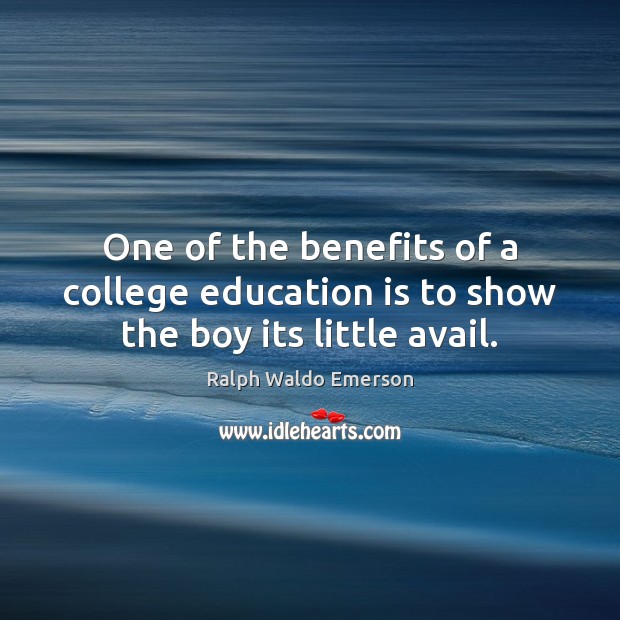 One of the benefits of a college education is to show the boy its little avail. Image