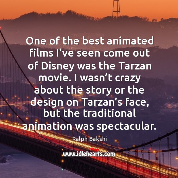 One of the best animated films I’ve seen come out of disney was the tarzan movie. Ralph Bakshi Picture Quote