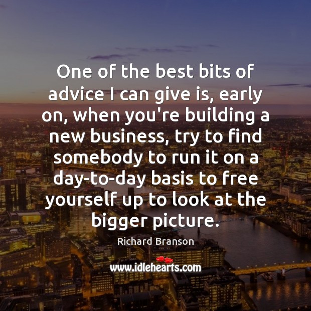 One of the best bits of advice I can give is, early Richard Branson Picture Quote
