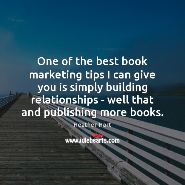 One of the best book marketing tips I can give you is Heather Hart Picture Quote