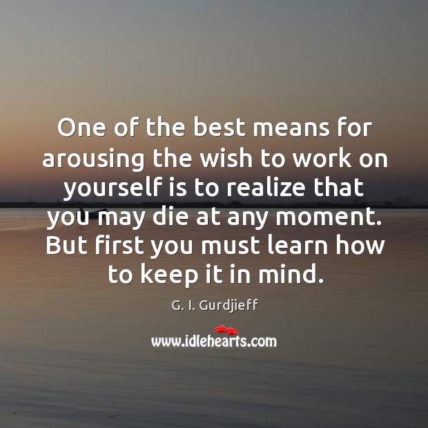 One of the best means for arousing the wish to work on G. I. Gurdjieff Picture Quote