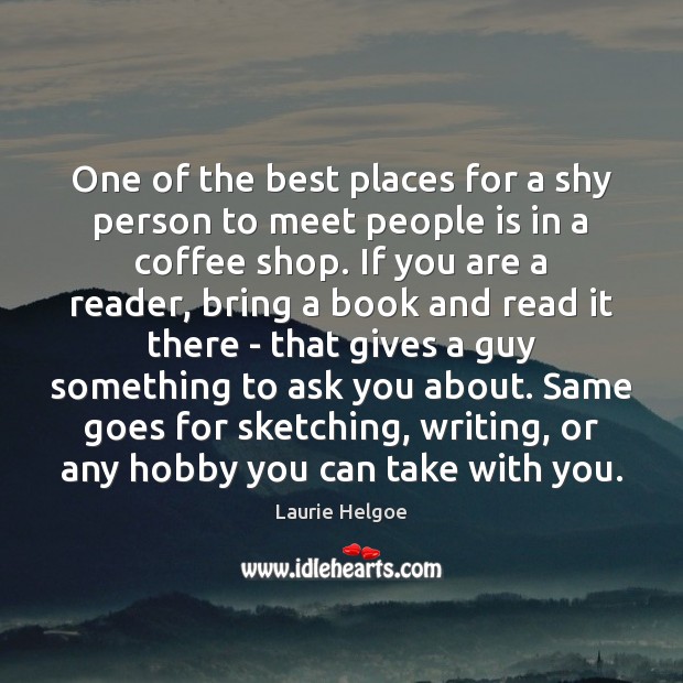 One of the best places for a shy person to meet people Laurie Helgoe Picture Quote