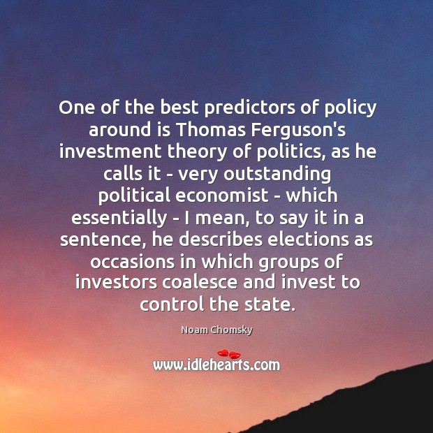 One of the best predictors of policy around is Thomas Ferguson’s investment Image