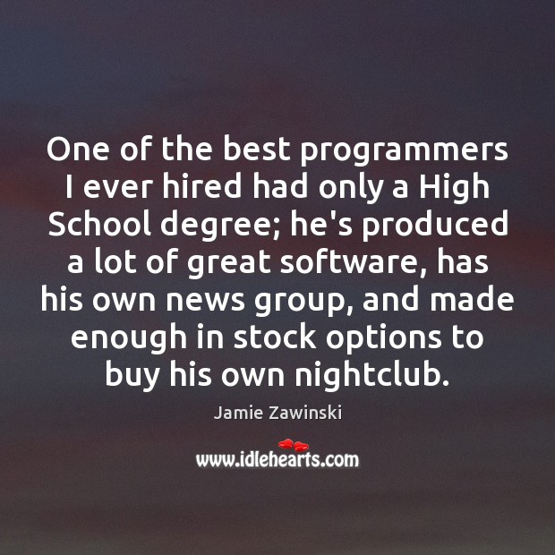One of the best programmers I ever hired had only a High Jamie Zawinski Picture Quote