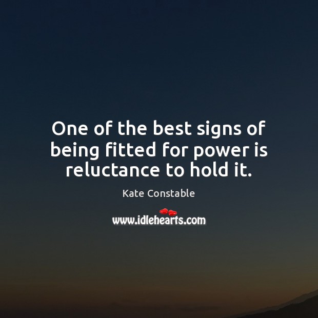 One of the best signs of being fitted for power is reluctance to hold it. Image