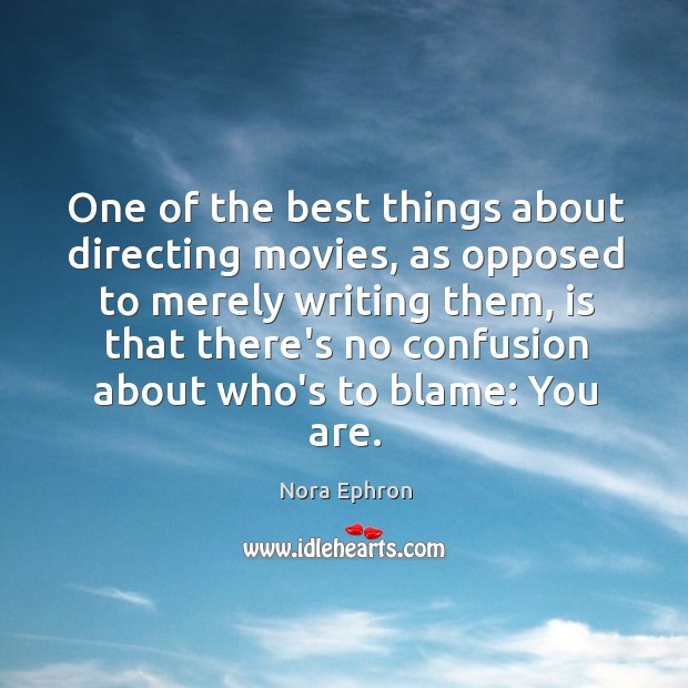 One of the best things about directing movies, as opposed to merely Nora Ephron Picture Quote