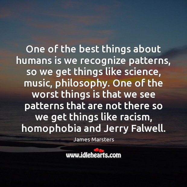 One of the best things about humans is we recognize patterns, so James Marsters Picture Quote