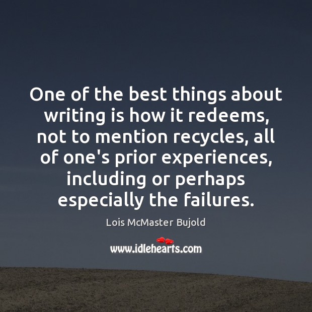 One of the best things about writing is how it redeems, not Lois McMaster Bujold Picture Quote