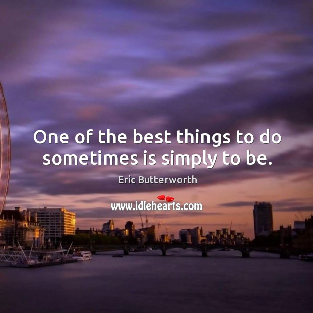 One of the best things to do sometimes is simply to be. Image